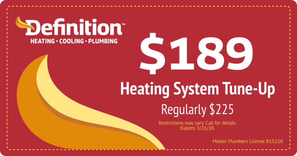 $189 Heating System Tune-Up Regularly $225 Restrictions may vary. Expires 3/31/26. Call for details. Master Plumbers License #15216.